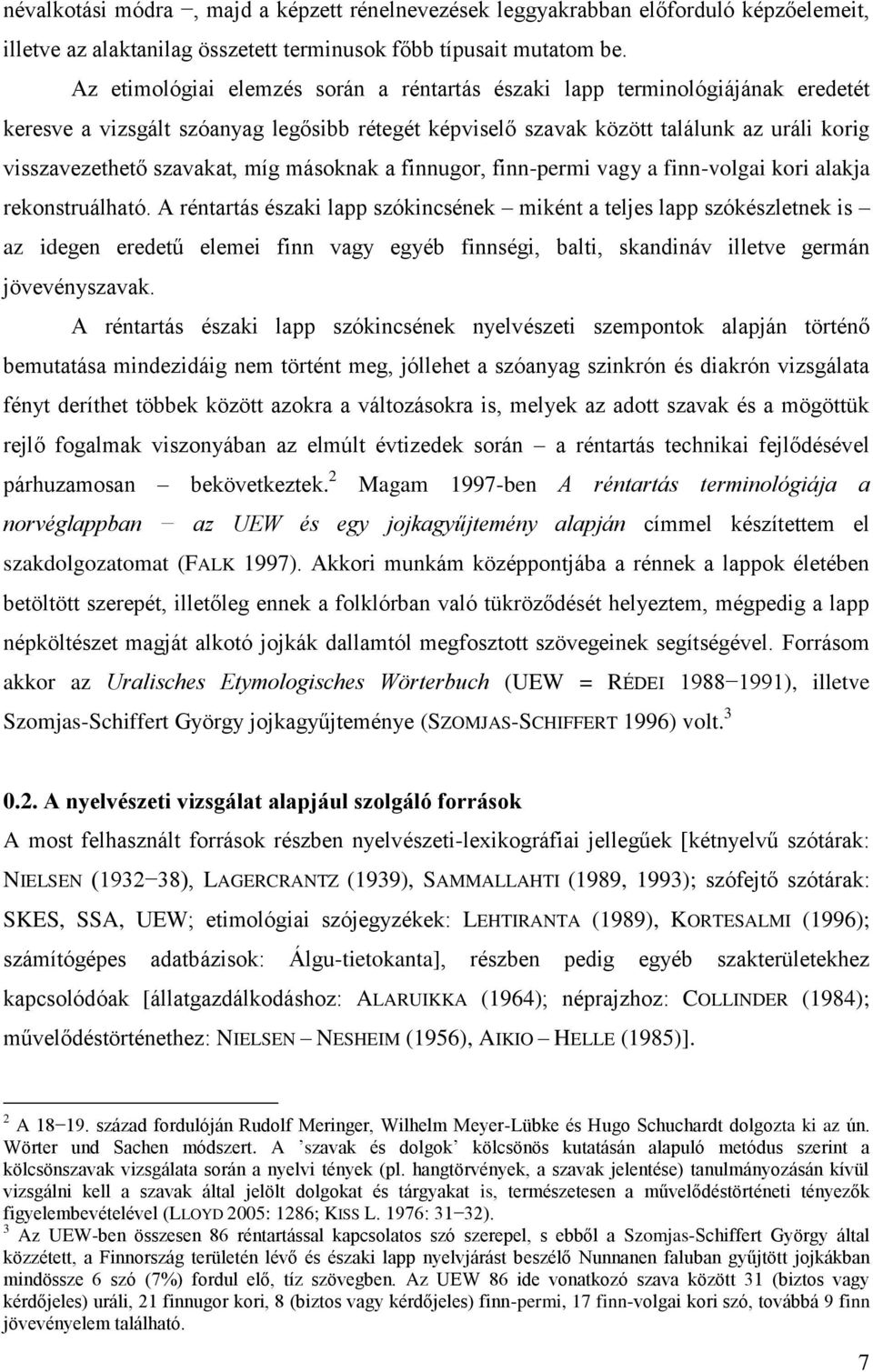 míg másoknak a finnugor, finn-permi vagy a finn-volgai kori alakja rekonstruálható.