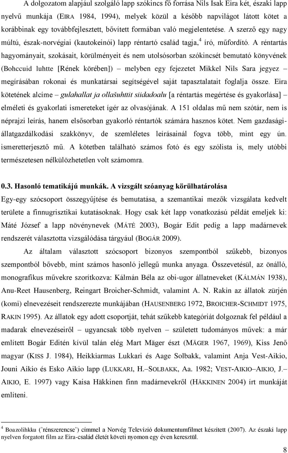 A réntartás hagyományait, szokásait, körülményeit és nem utolsósorban szókincsét bemutató könyvének (Bohccuid luhtte [Rének körében]) melyben egy fejezetet Mikkel Nils Sara jegyez megírásában rokonai