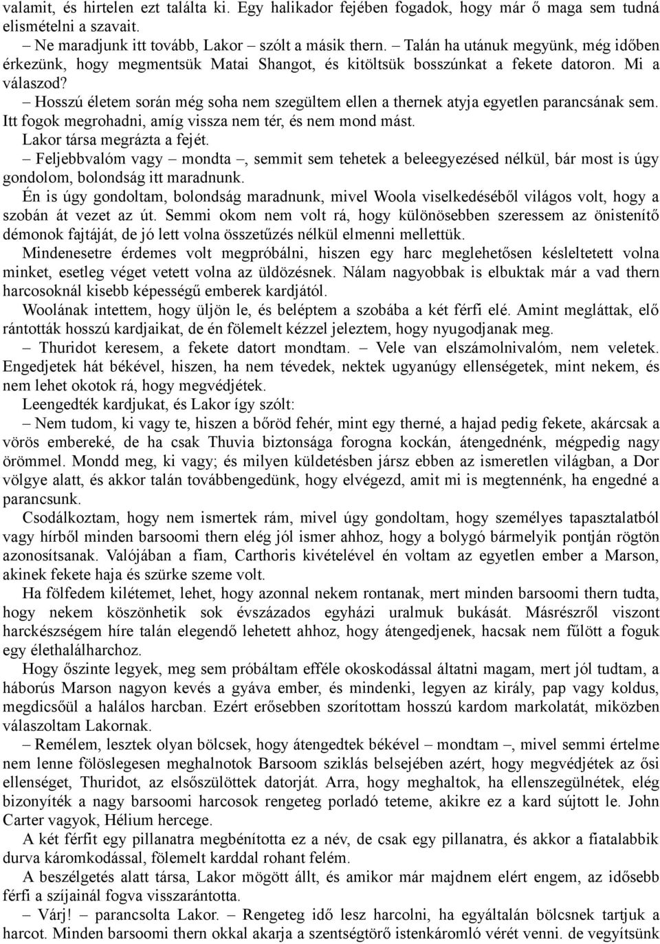 Hosszú életem során még soha nem szegültem ellen a thernek atyja egyetlen parancsának sem. Itt fogok megrohadni, amíg vissza nem tér, és nem mond mást. Lakor társa megrázta a fejét.