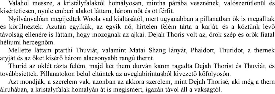 Azután egyikük, az egyik nő, hirtelen felém tárta a karját, és a köztünk lévő távolság ellenére is láttam, hogy mozognak az ajkai. Dejah Thoris volt az, örök szép és örök fiatal héliumi hercegnőm.