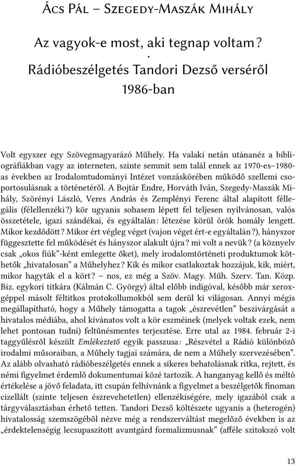 történetéről. A Bojtár Endre, Horváth Iván, Szegedy-Maszák Mihály, Szörényi László, Veres András és Zemplényi Ferenc által alapíto féllegális (félellenzéki?