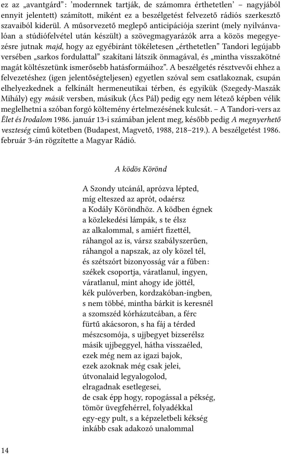 Tandori legújabb versében sarkos fordula al szakítani látszik önmagával, és mintha visszakötné magát költészetünk ismerősebb hatásformáihoz.