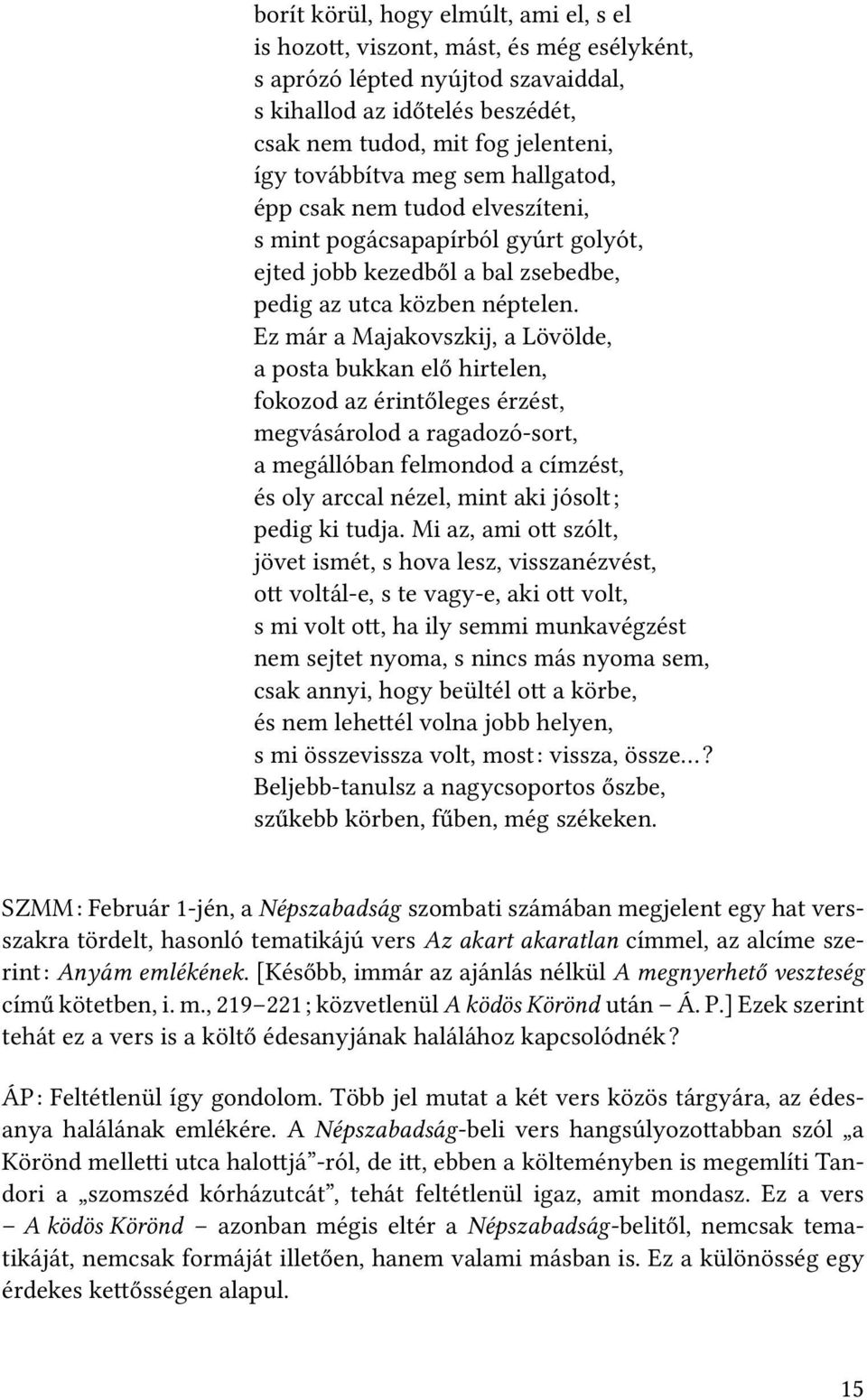 Ez már a Majakovszkij, a Lövölde, a posta bukkan elő hirtelen, fokozod az érintőleges érzést, megvásárolod a ragadozó-sort, a megállóban felmondod a címzést, és oly arccal nézel, mint aki jósolt;