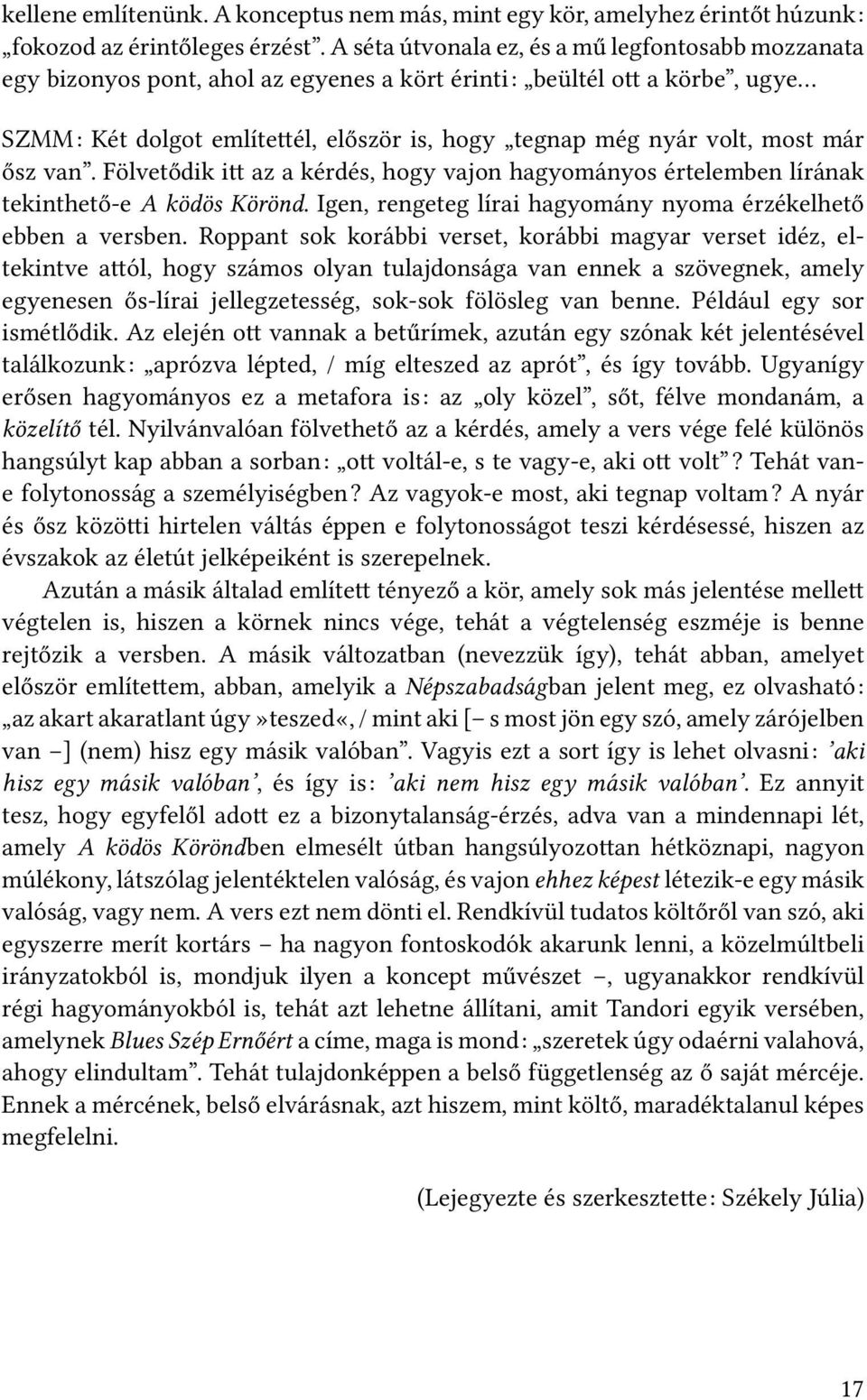 már ősz van. Fölvetődik i az a kérdés, hogy vajon hagyományos értelemben lírának tekinthető-e A ködös Körönd. Igen, rengeteg lírai hagyomány nyoma érzékelhető ebben a versben.