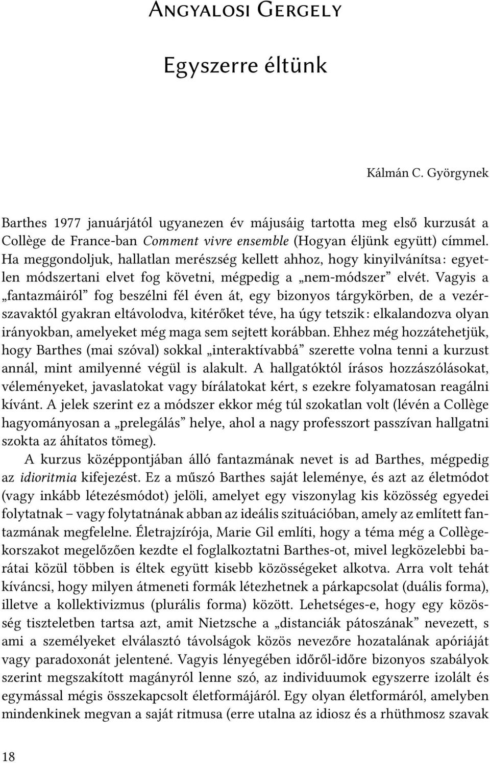 Vagyis a fantazmáiról fog beszélni fél éven át, egy bizonyos tárgykörben, de a vezérszavaktól gyakran eltávolodva, kitérőket téve, ha úgy tetszik: elkalandozva olyan irányokban, amelyeket még maga