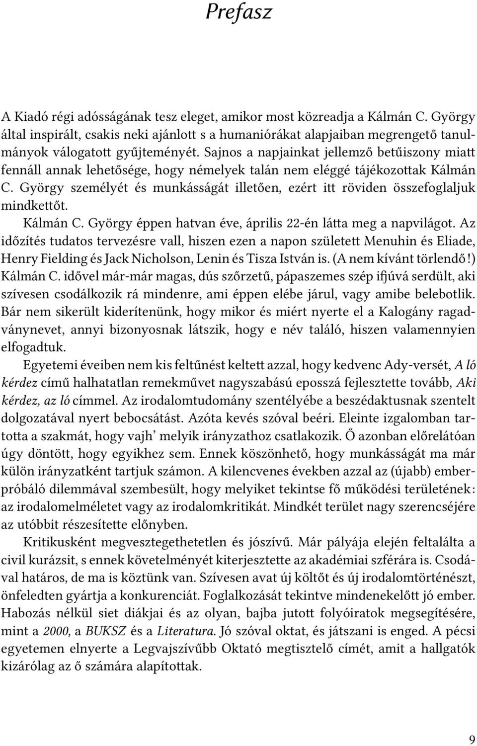 György személyét és munkásságát illetően, ezért i röviden összefoglaljuk mindke őt. Kálmán C. György éppen hatvan éve, április 22-én lá a meg a napvilágot.