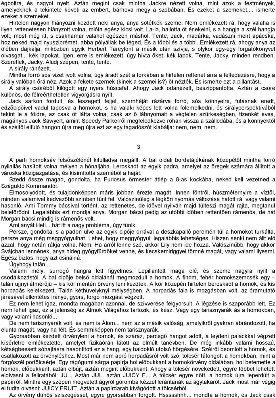 La-la, hallotta őt énekelni, s a hangja a szél hangja volt, most még itt, s csakhamar valahol egészen máshol.