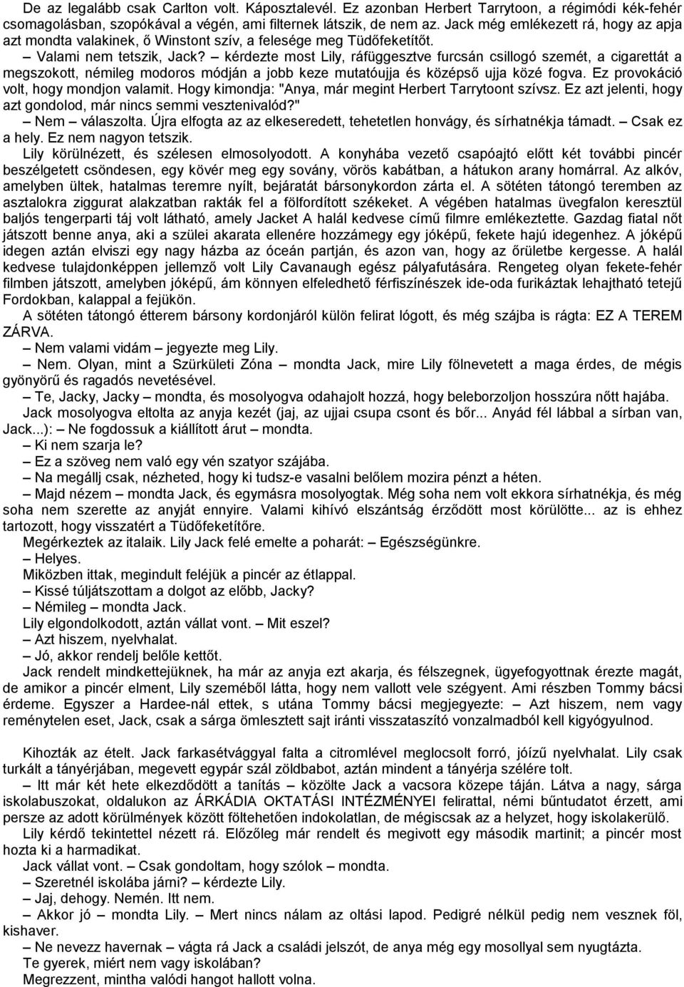 kérdezte most Lily, ráfüggesztve furcsán csillogó szemét, a cigarettát a megszokott, némileg modoros módján a jobb keze mutatóujja és középső ujja közé fogva. Ez provokáció volt, hogy mondjon valamit.