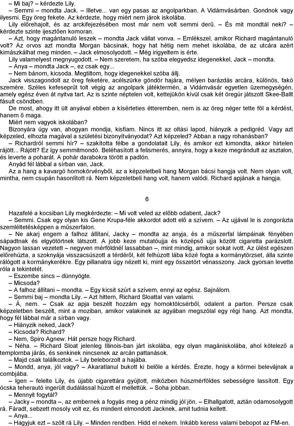 Emlékszel, amikor Richard magántanuló volt? Az orvos azt mondta Morgan bácsinak, hogy hat hétig nem mehet iskolába, de az utcára azért kimászkálhat meg minden. Jack elmosolyodott.