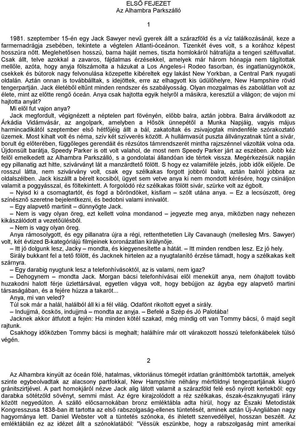 Tizenkét éves volt, s a korához képest hosszúra nőtt. Meglehetősen hosszú, barna haját nemes, tiszta homlokáról hátrafújta a tengeri szélfuvallat.