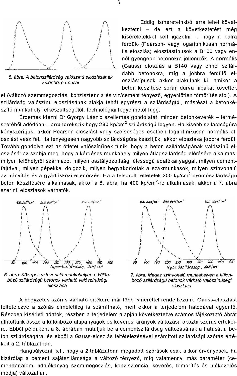 A normális (Gauss) eloszlás a B140 vagy ennél szilárdabb betonokra, míg a jobbra ferdülő eloszlástípusok akkor alakulnak ki, amikor a beton készítése során durva hibákat követtek el (változó