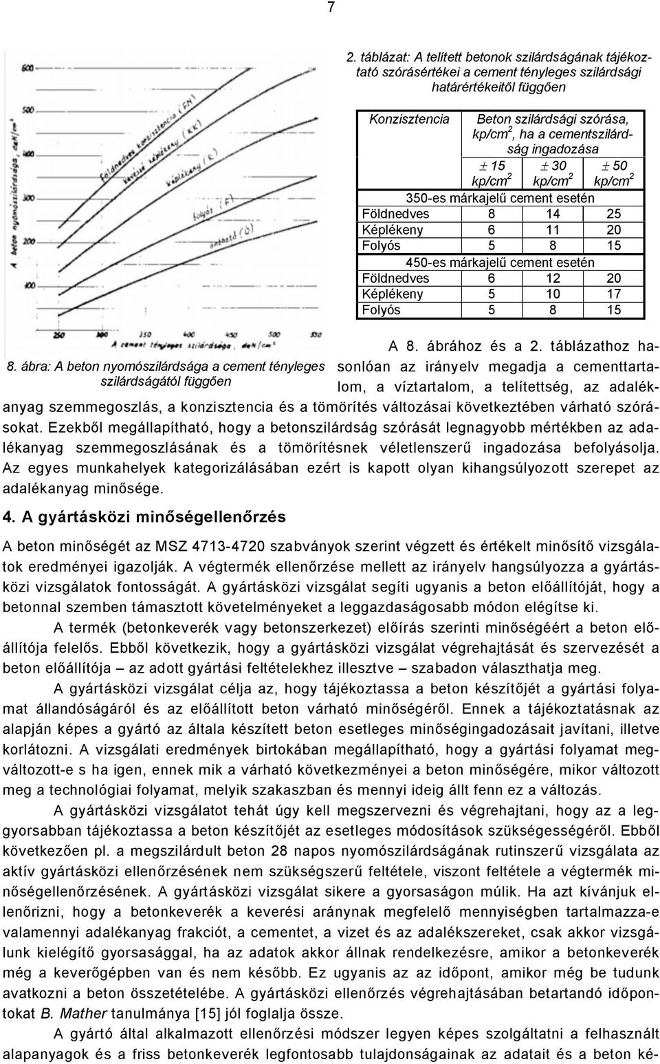 Ezekből megállapítható, hogy a betonszilárdság szórását legnagyobb mértékben az adalékanyag szemmegoszlásának és a tömörítésnek véletlenszerű ingadozása befolyásolja.