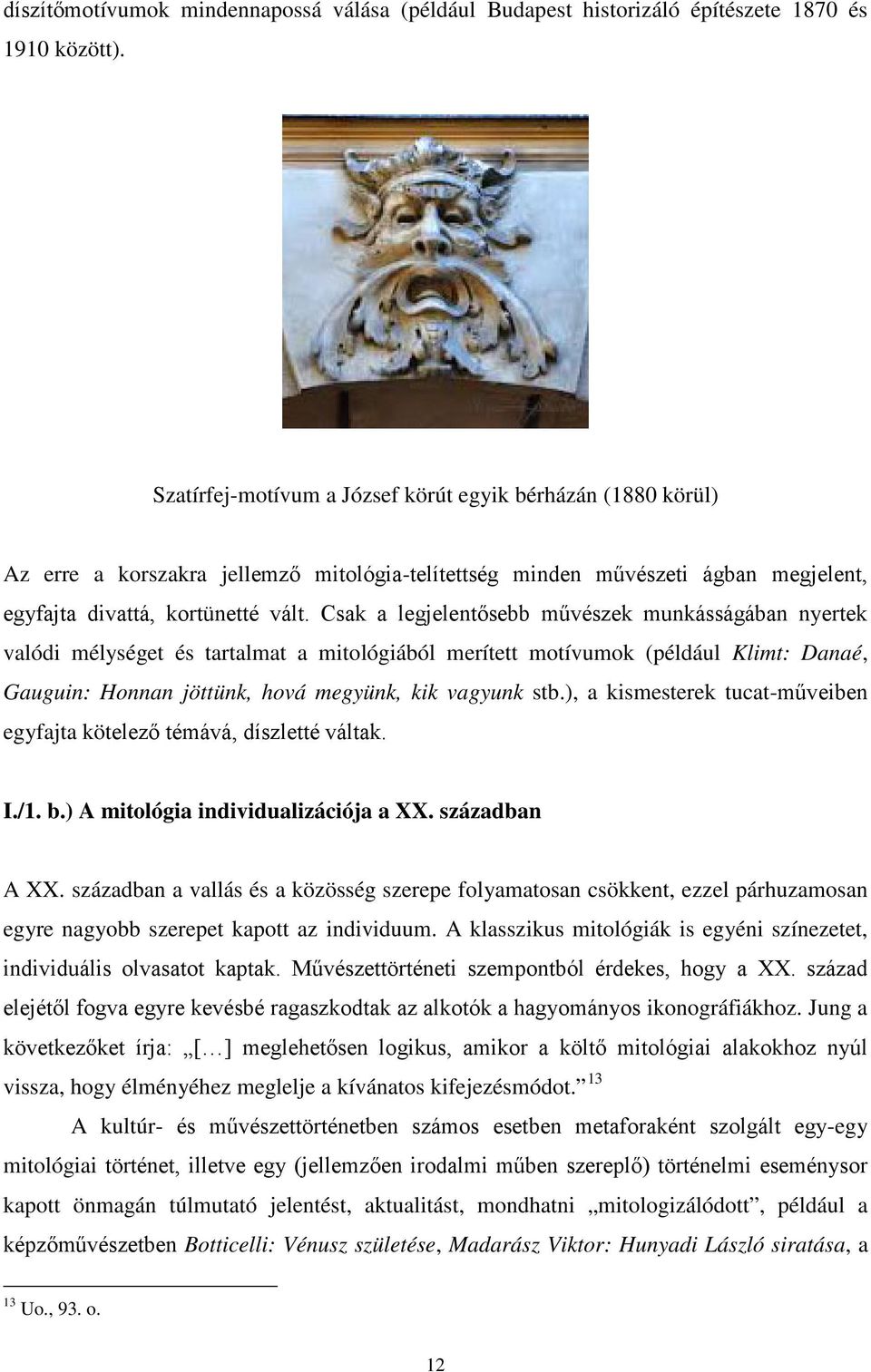 Csak a legjelentősebb művészek munkásságában nyertek valódi mélységet és tartalmat a mitológiából merített motívumok (például Klimt: Danaé, Gauguin: Honnan jöttünk, hová megyünk, kik vagyunk stb.