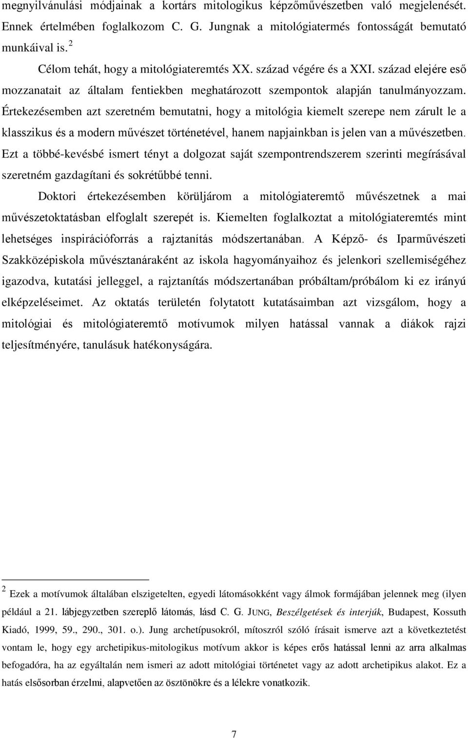 Értekezésemben azt szeretném bemutatni, hogy a mitológia kiemelt szerepe nem zárult le a klasszikus és a modern művészet történetével, hanem napjainkban is jelen van a művészetben.