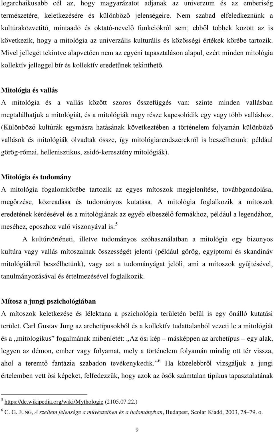 tartozik. Mivel jellegét tekintve alapvetően nem az egyéni tapasztaláson alapul, ezért minden mitológia kollektív jelleggel bír és kollektív eredetűnek tekinthető.