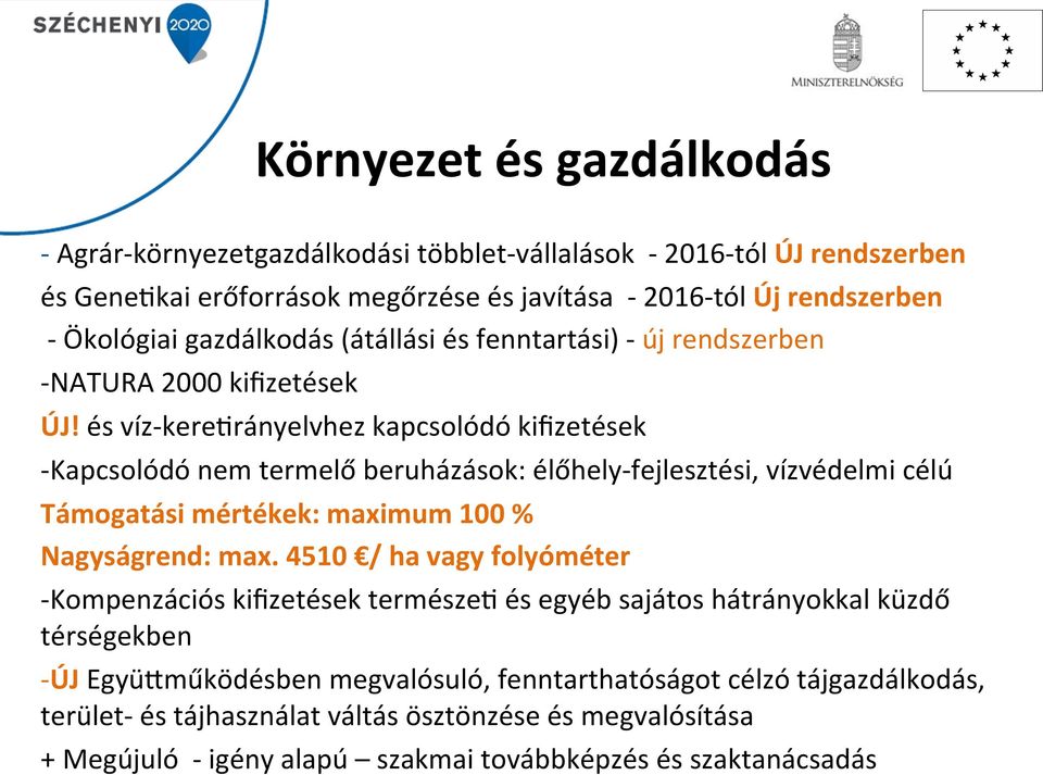 és víz- kere8rányelvhez kapcsolódó kifizetések - Kapcsolódó nem termelő beruházások: élőhely- fejlesztési, vízvédelmi célú Támogatási mértékek: maximum 100 % Nagyságrend: max.