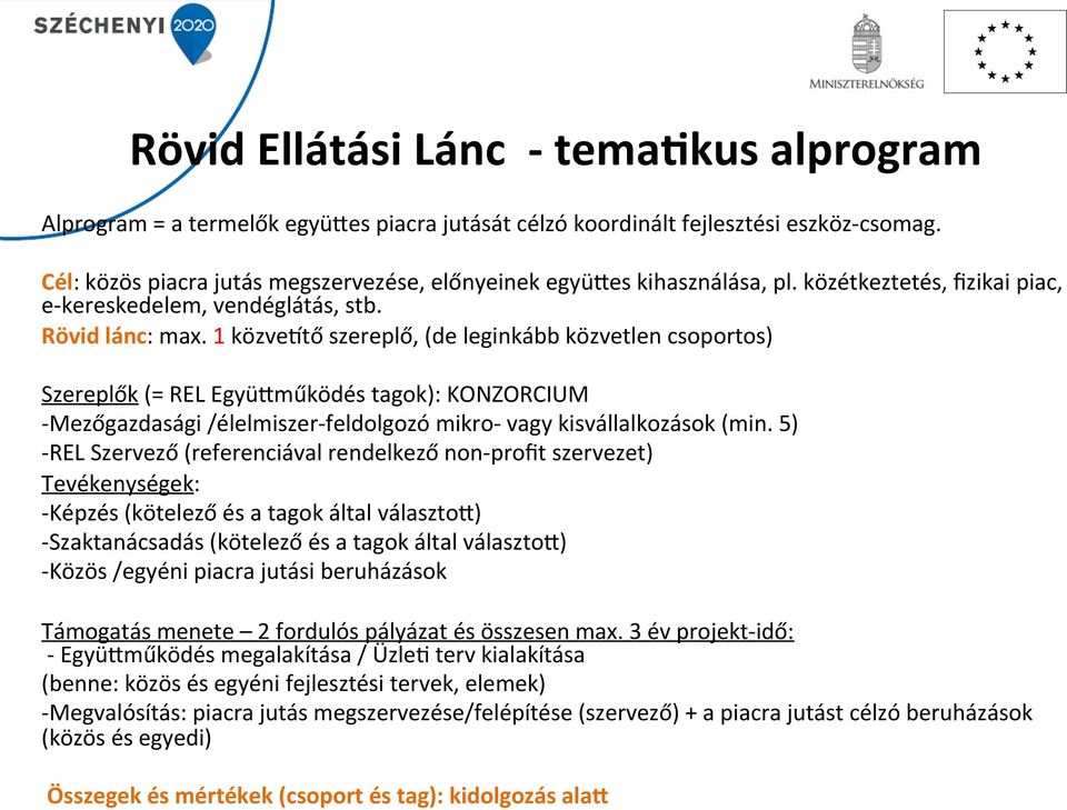 1 közvectő szereplő, (de leginkább közvetlen csoportos) Szereplők (= REL EgyüUműködés tagok): KONZORCIUM - Mezőgazdasági /élelmiszer- feldolgozó mikro- vagy kisvállalkozások (min.