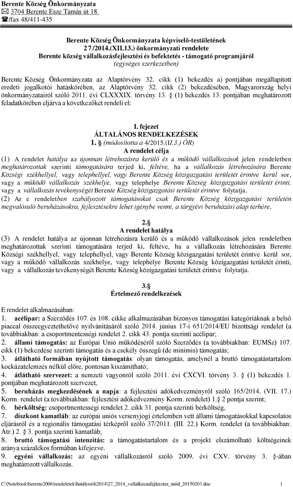 cikk (1) bekezdés a) pontjában megállapított eredeti jogalkotói hatáskörében, az Alaptörvény 32. cikk (2) bekezdésében, Magyarország helyi önkormányzatairól szóló 2011. évi CLXXXIX. törvény 13.