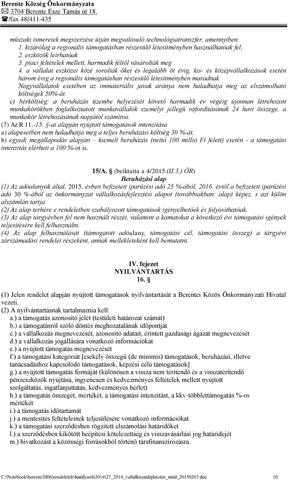 a vállalat eszközei közé sorolták őket és legalább öt évig, kis- és középvállalkozások esetén három évig a regionális támogatásban részesülő létesítményben maradnak Nagyvállalatok esetében az