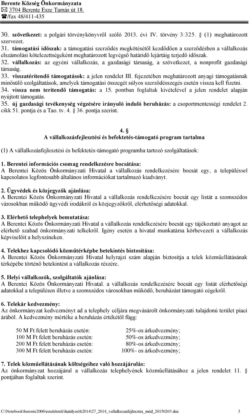 vállalkozás: az egyéni vállalkozás, a gazdasági társaság, a szövetkezet, a nonprofit gazdasági társaság. 33. visszatérítendő támogatások: a jelen rendelet III.