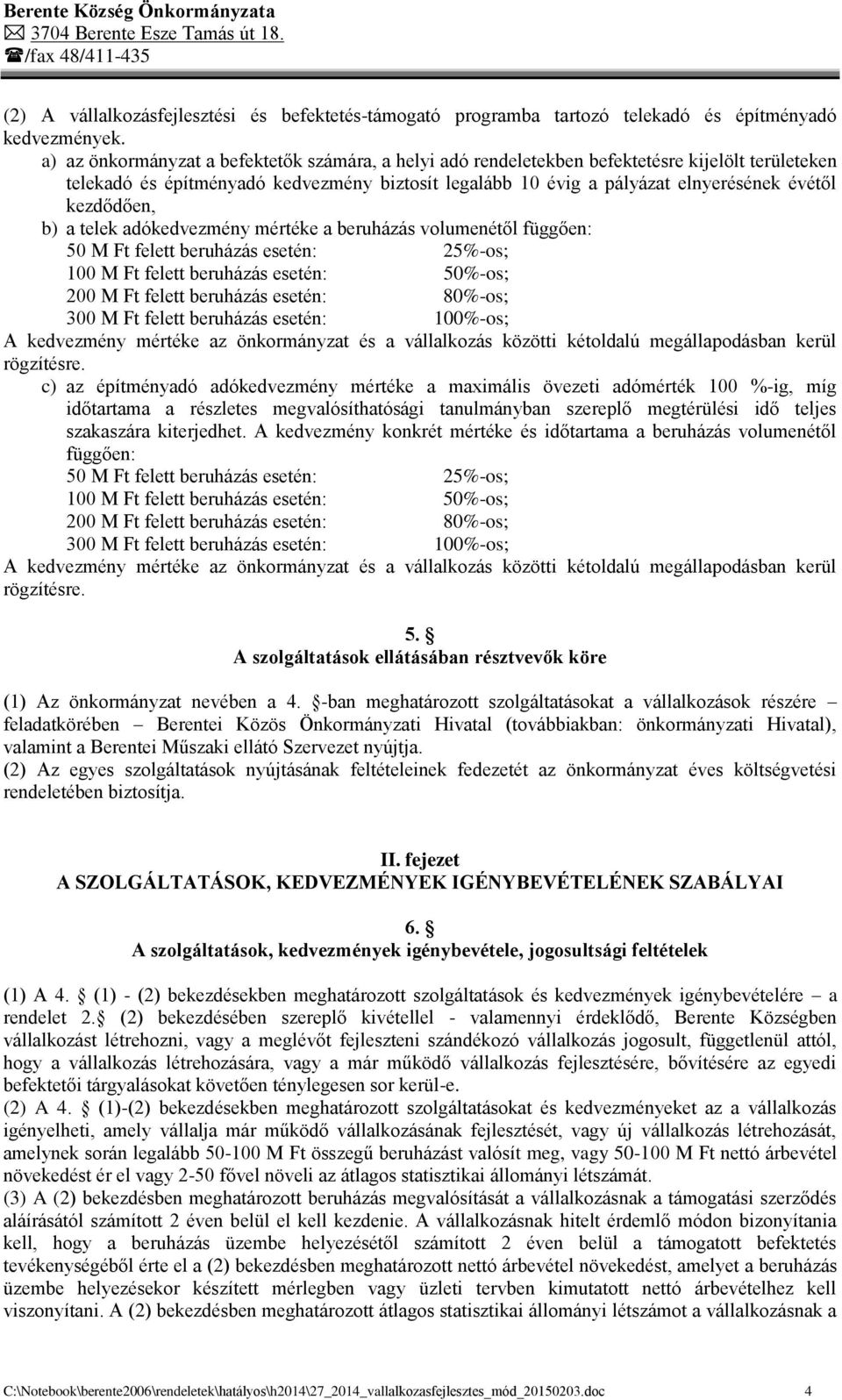 kezdődően, b) a telek adókedvezmény mértéke a beruházás volumenétől függően: 50 M Ft felett beruházás esetén: 25%-os; 100 M Ft felett beruházás esetén: 50%-os; 200 M Ft felett beruházás esetén: