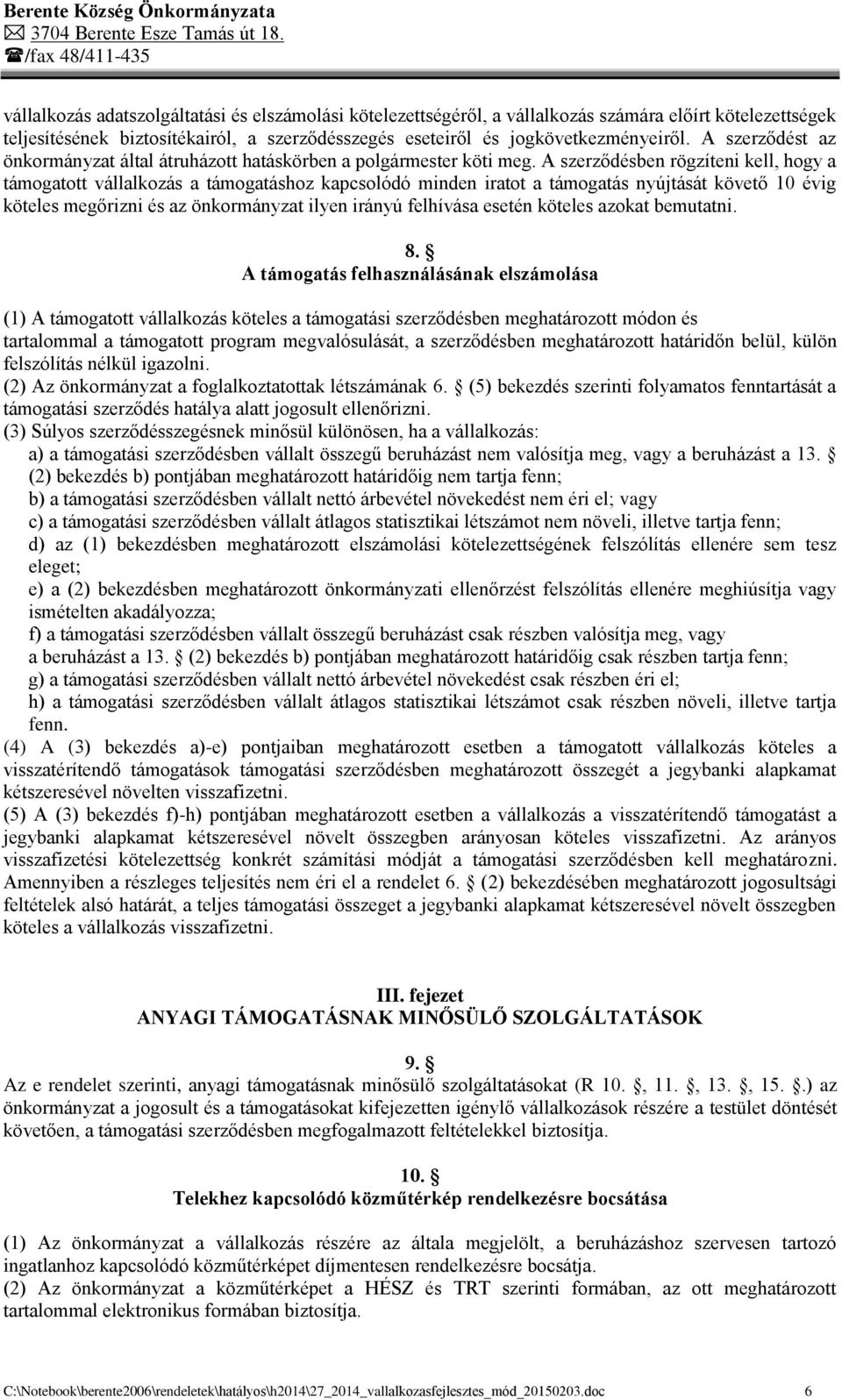 A szerződésben rögzíteni kell, hogy a támogatott vállalkozás a támogatáshoz kapcsolódó minden iratot a támogatás nyújtását követő 10 évig köteles megőrizni és az önkormányzat ilyen irányú felhívása