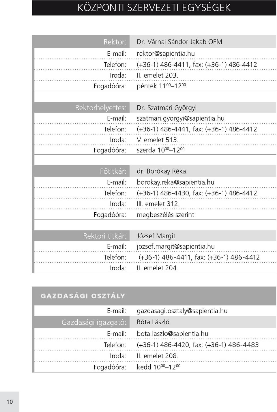 Fogadóóra: szerda 10 00 12 00 Főtitkár: dr. Borókay Réka E-mail: borokay.reka@sapientia.hu Telefon: (+36-1) 486-4430, fax: (+36-1) 486-4412 Iroda: III. emelet 312.