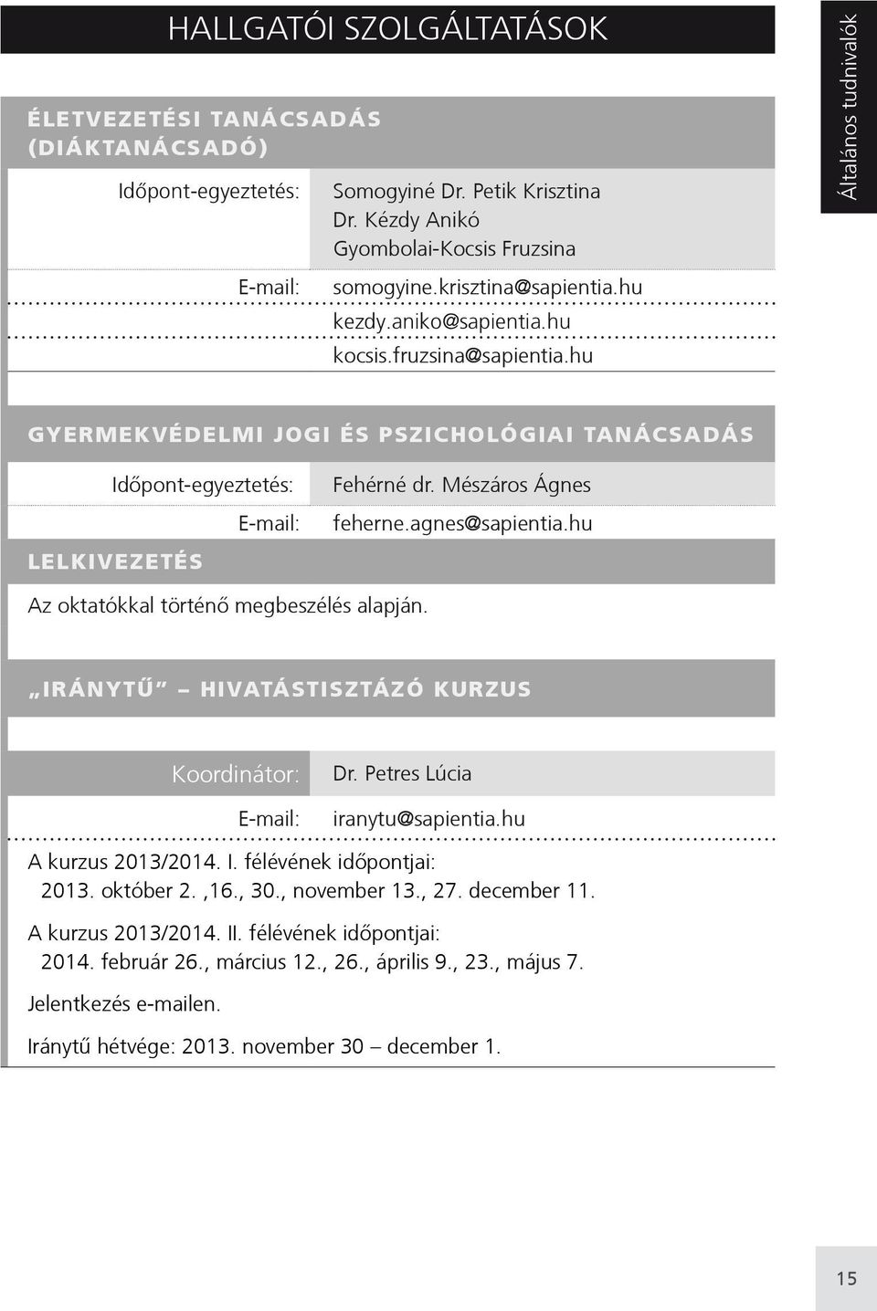 Mészáros Ágnes feherne.agnes@sapientia.hu Az oktatókkal történő megbeszélés alapján. Iránytû hivatástisztázó kurzus Koordinátor: E-mail: Dr. Petres Lúcia iranytu@sapientia.hu A kurzus 2013/2014. I. félévének időpontjai: 2013.