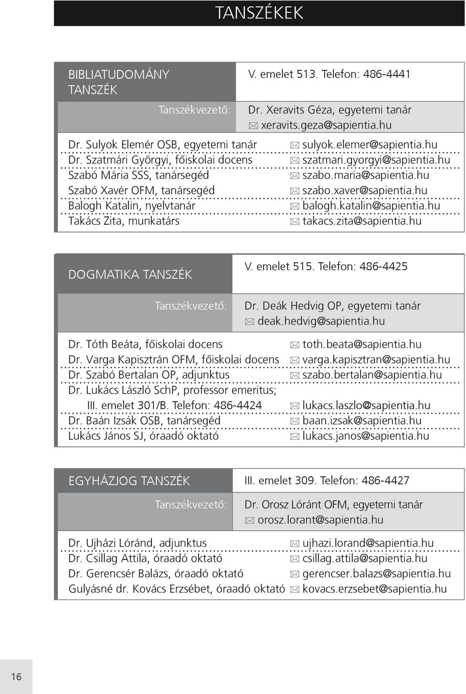 Xeravits Géza, egyetemi tanár xeravits.geza@sapientia.hu sulyok.elemer@sapientia.hu szatmari.gyorgyi@sapientia.hu szabo.maria@sapientia.hu szabo.xaver@sapientia.hu balogh.katalin@sapientia.hu takacs.