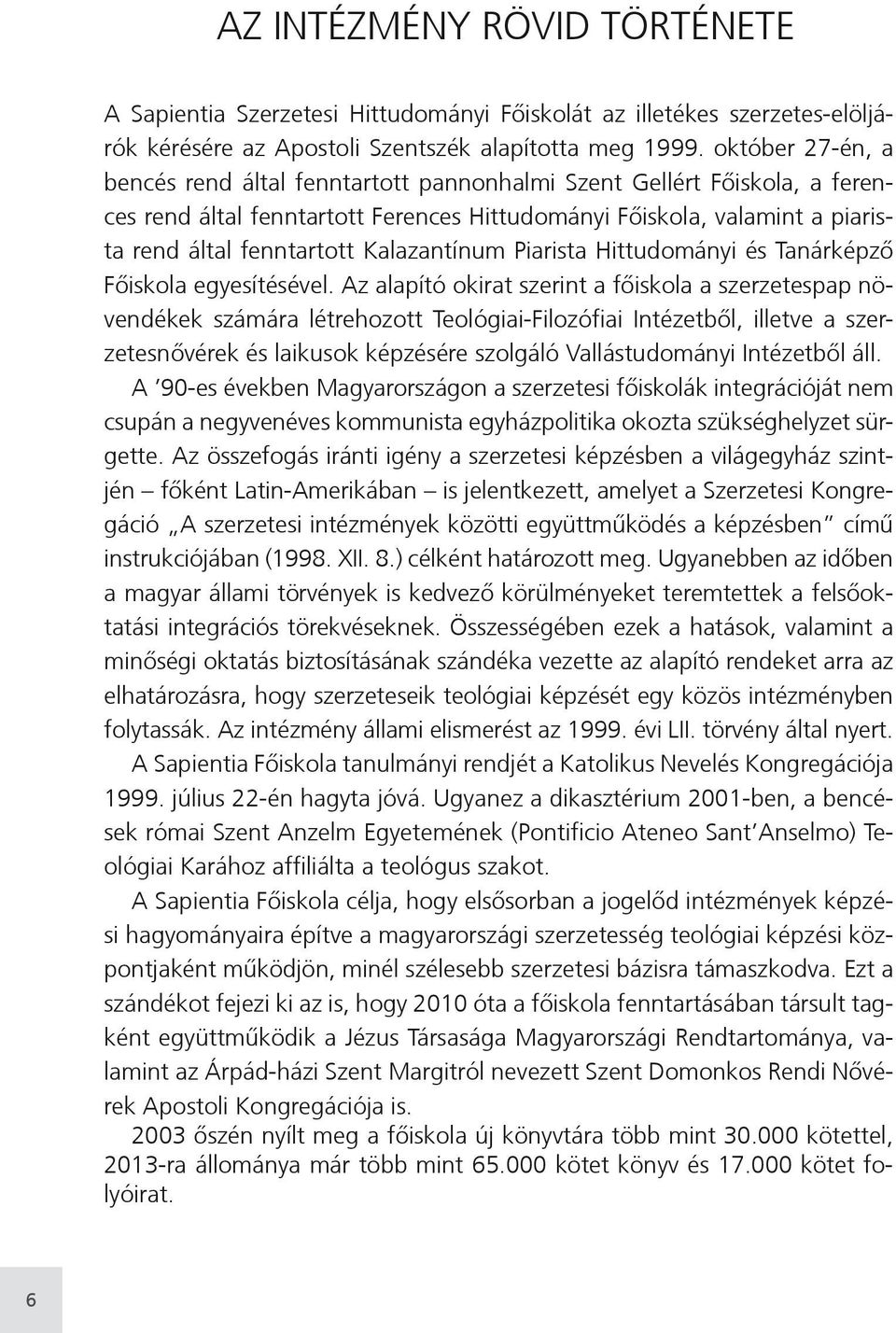 Kalazantínum Piarista Hittudományi és Tanárképző Főiskola egyesítésével.