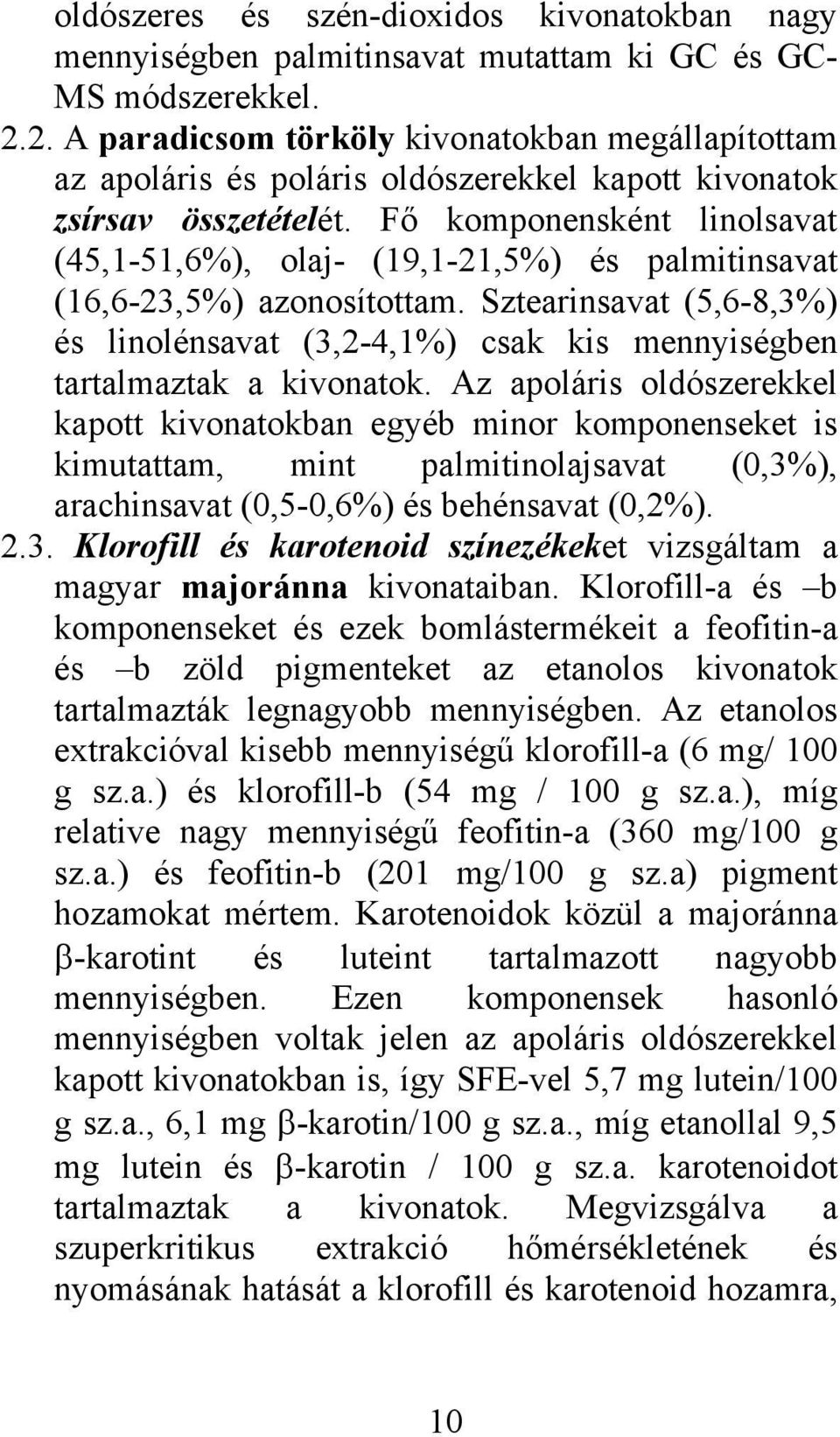 Fő komponensként linolsavat (45,1-51,6%), olaj- (19,1-21,5%) és palmitinsavat (16,6-23,5%) azonosítottam.