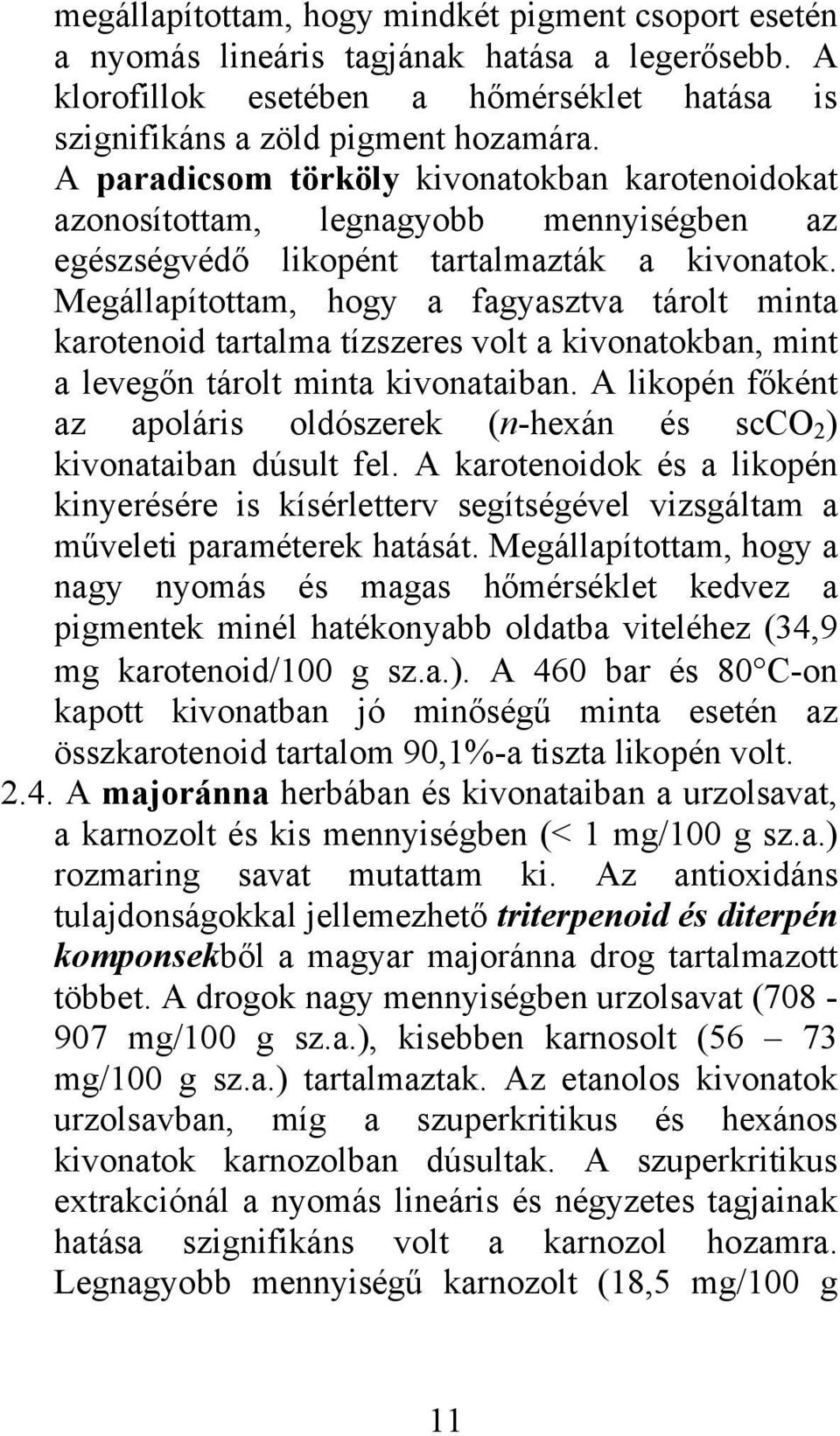 Megállapítottam, hogy a fagyasztva tárolt minta karotenoid tartalma tízszeres volt a kivonatokban, mint a levegőn tárolt minta kivonataiban.