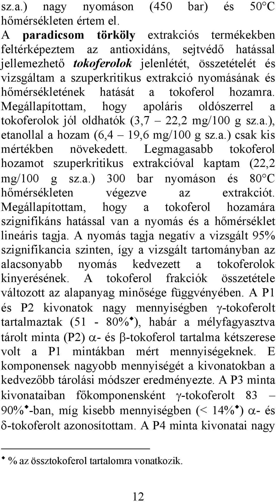 hőmérsékletének hatását a tokoferol hozamra. Megállapítottam, hogy apoláris oldószerrel a tokoferolok jól oldhatók (3,7 22,2 mg/100 g sz.a.), etanollal a hozam (6,4 19,6 mg/100 g sz.a.) csak kis mértékben növekedett.