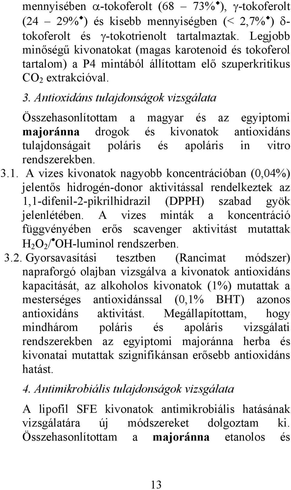 Antioxidáns tulajdonságok vizsgálata Összehasonlítottam a magyar és az egyiptomi majoránna drogok és kivonatok antioxidáns tulajdonságait poláris és apoláris in vitro rendszerekben. 3.1.