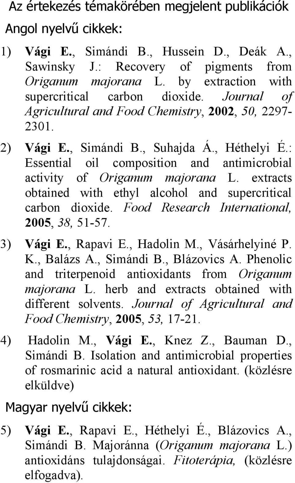 : Essential oil composition and antimicrobial activity of Origanum majorana L. extracts obtained with ethyl alcohol and supercritical carbon dioxide. Food Research International, 2005, 38, 51-57.