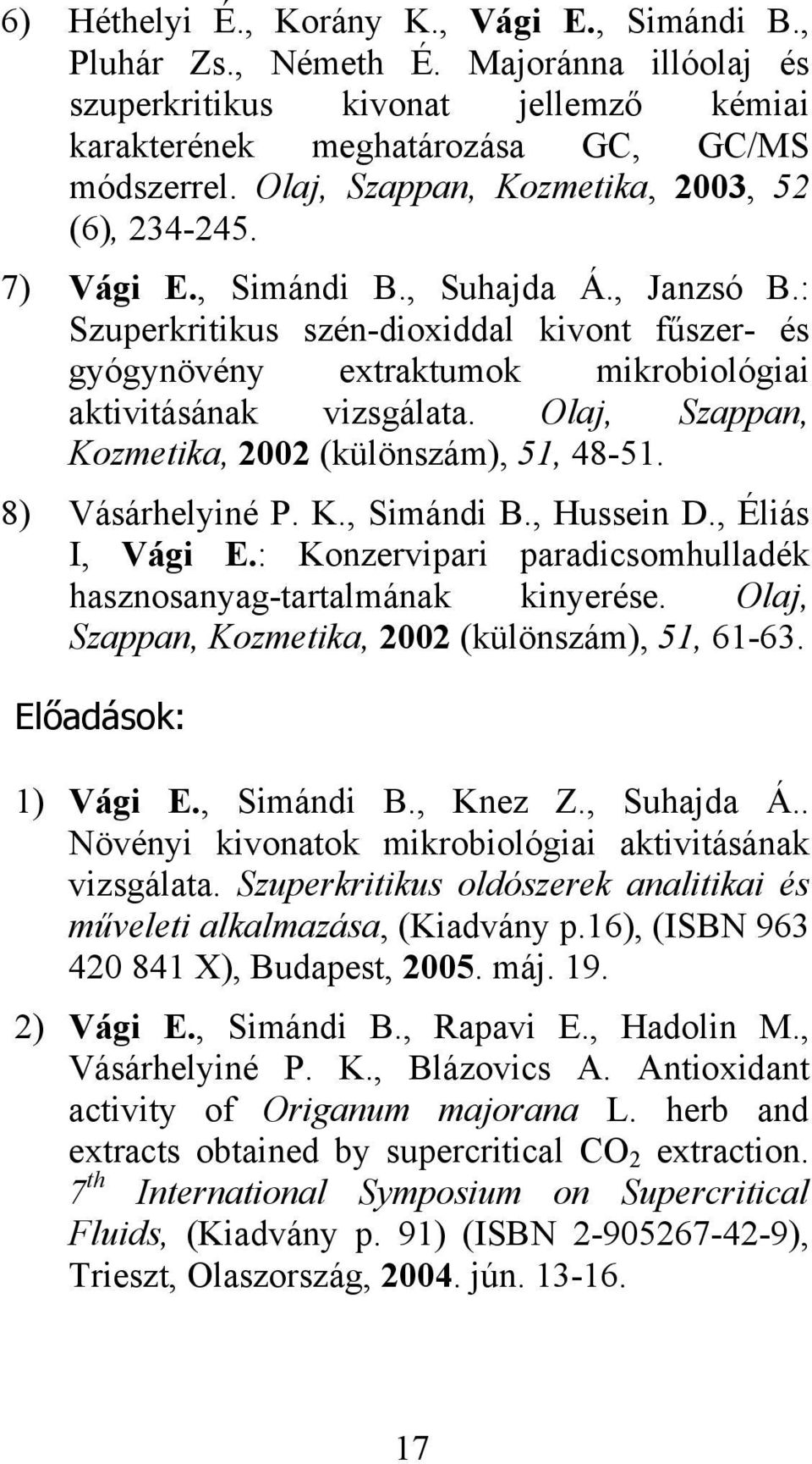 : Szuperkritikus szén-dioxiddal kivont fűszer- és gyógynövény extraktumok mikrobiológiai aktivitásának vizsgálata. Olaj, Szappan, Kozmetika, 2002 (különszám), 51, 48-51. 8) Vásárhelyiné P. K., Simándi B.