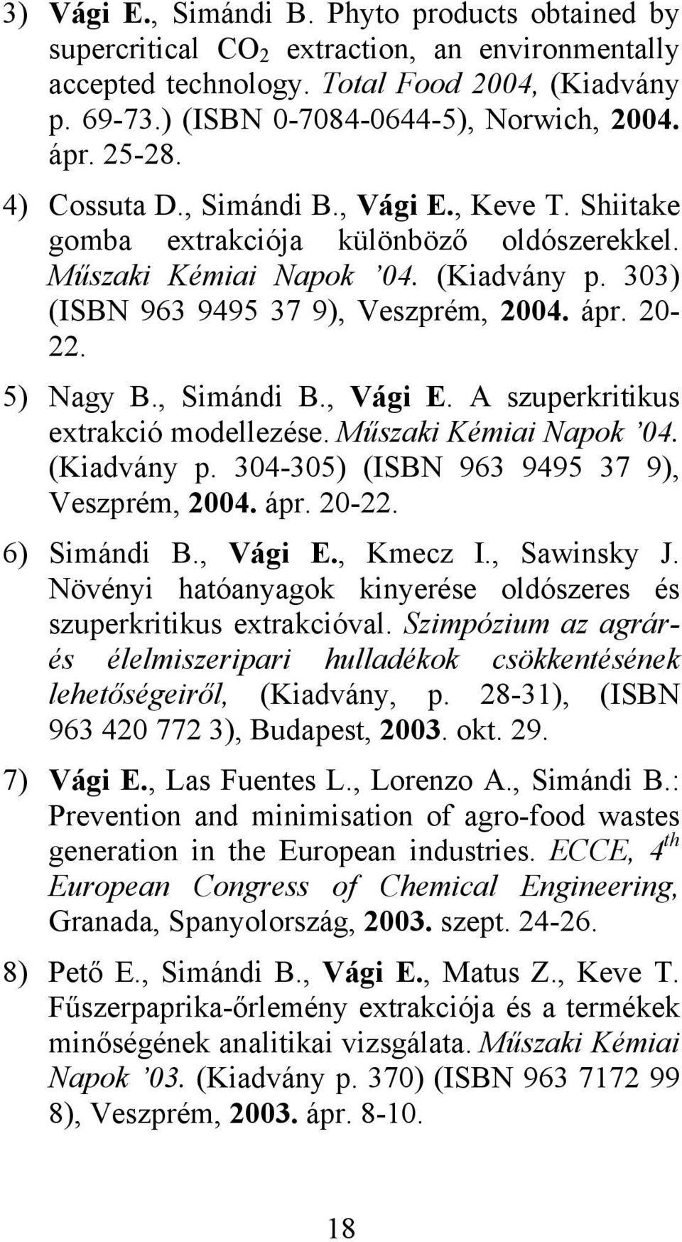 5) Nagy B., Simándi B., Vági E. A szuperkritikus extrakció modellezése. Műszaki Kémiai Napok 04. (Kiadvány p. 304-305) (ISBN 963 9495 37 9), Veszprém, 2004. ápr. 20-22. 6) Simándi B., Vági E., Kmecz I.