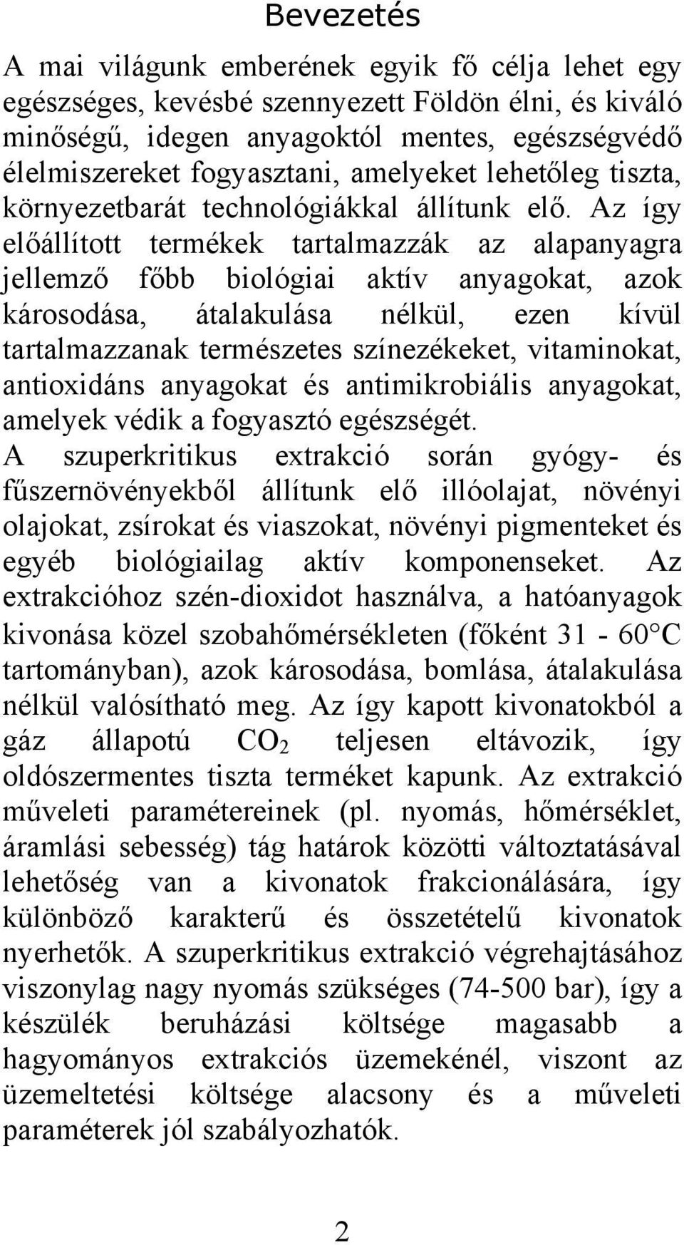 Az így előállított termékek tartalmazzák az alapanyagra jellemző főbb biológiai aktív anyagokat, azok károsodása, átalakulása nélkül, ezen kívül tartalmazzanak természetes színezékeket, vitaminokat,