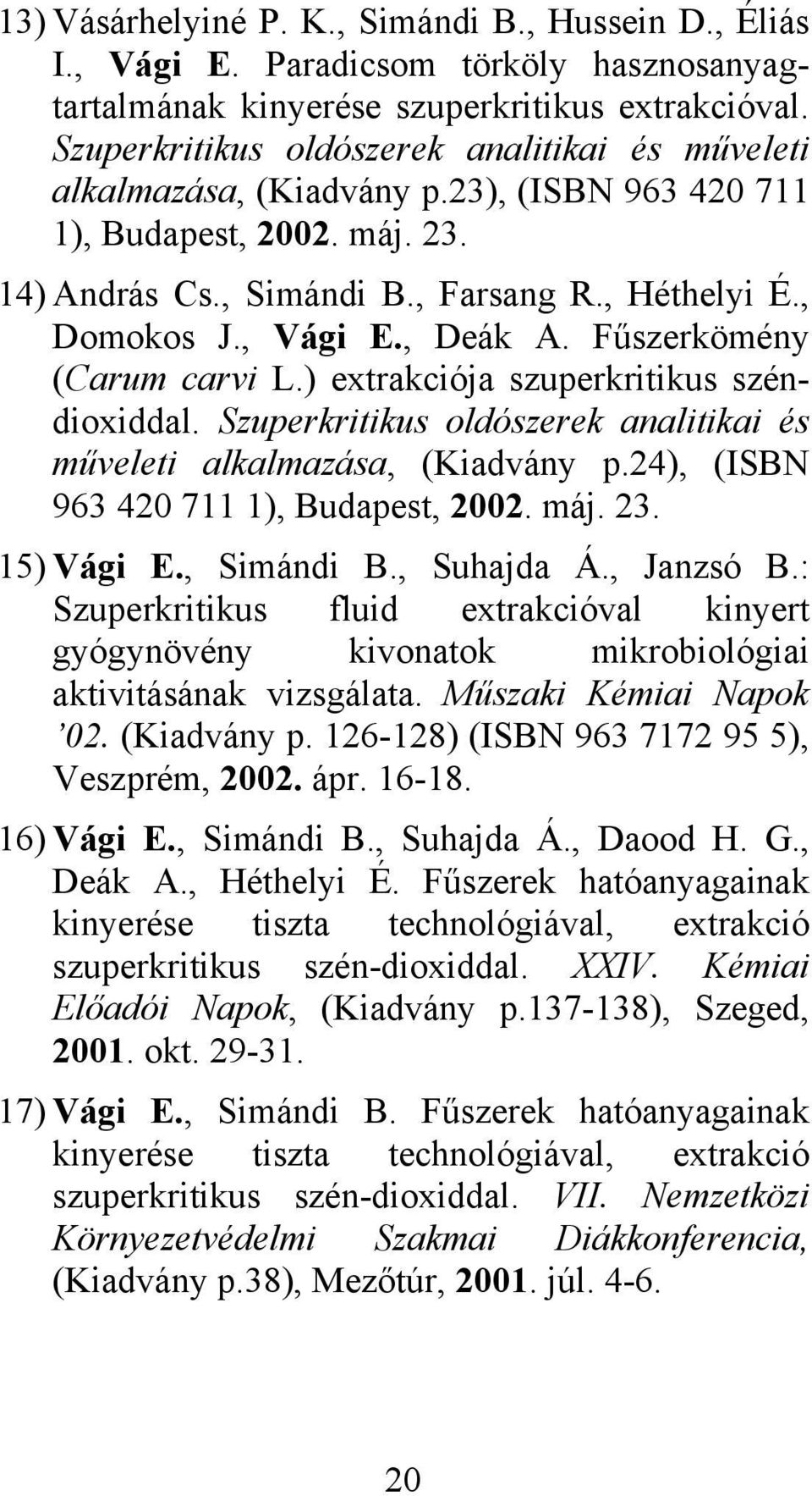 , Deák A. Fűszerkömény (Carum carvi L.) extrakciója szuperkritikus széndioxiddal. Szuperkritikus oldószerek analitikai és műveleti alkalmazása, (Kiadvány p.24), (ISBN 963 420 711 1), Budapest, 2002.