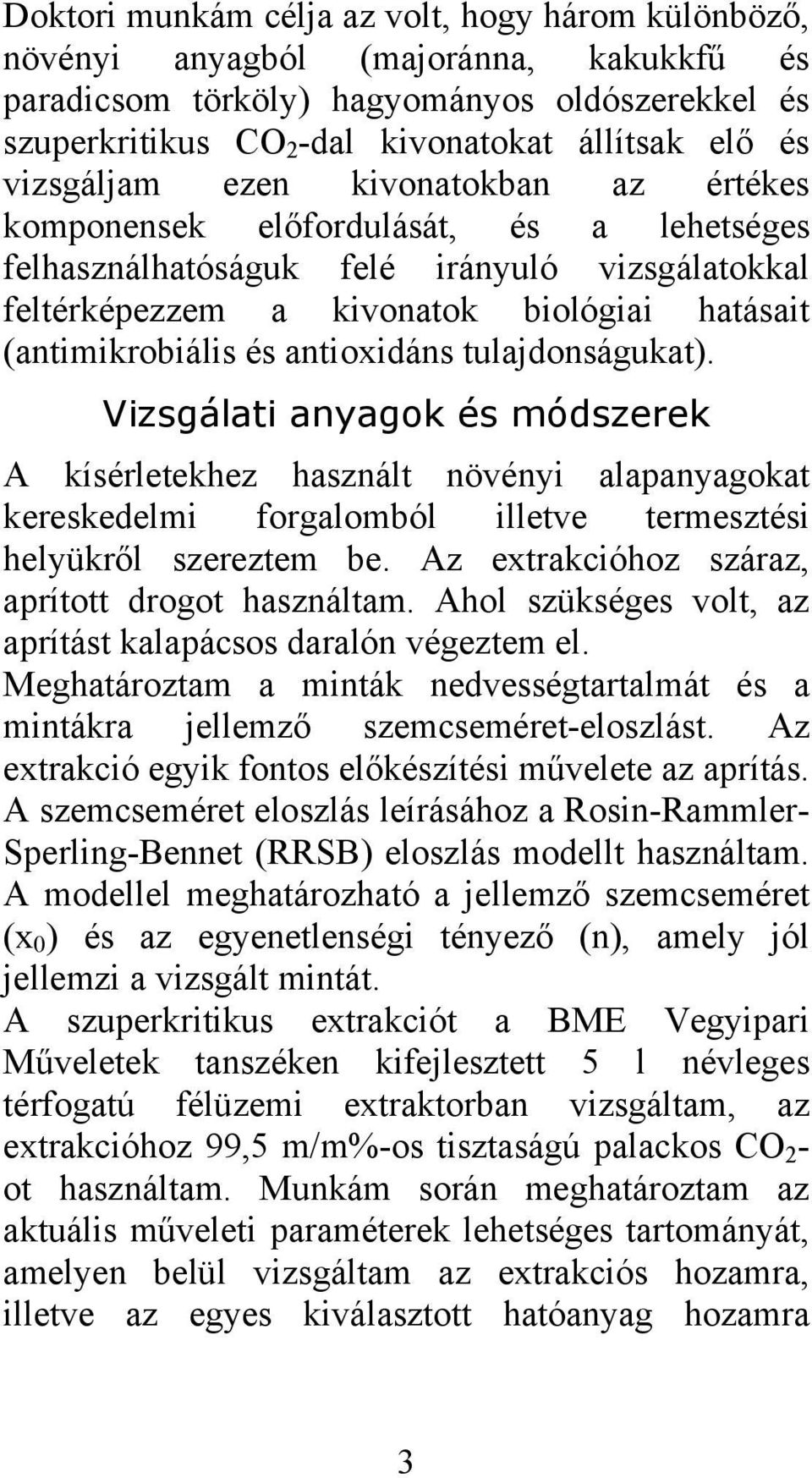 antioxidáns tulajdonságukat). Vizsgálati anyagok és módszerek A kísérletekhez használt növényi alapanyagokat kereskedelmi forgalomból illetve termesztési helyükről szereztem be.