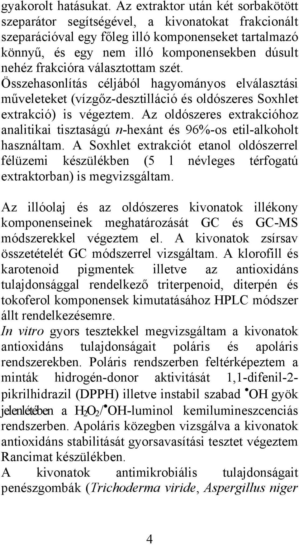 frakcióra választottam szét. Összehasonlítás céljából hagyományos elválasztási műveleteket (vízgőz-desztilláció és oldószeres Soxhlet extrakció) is végeztem.