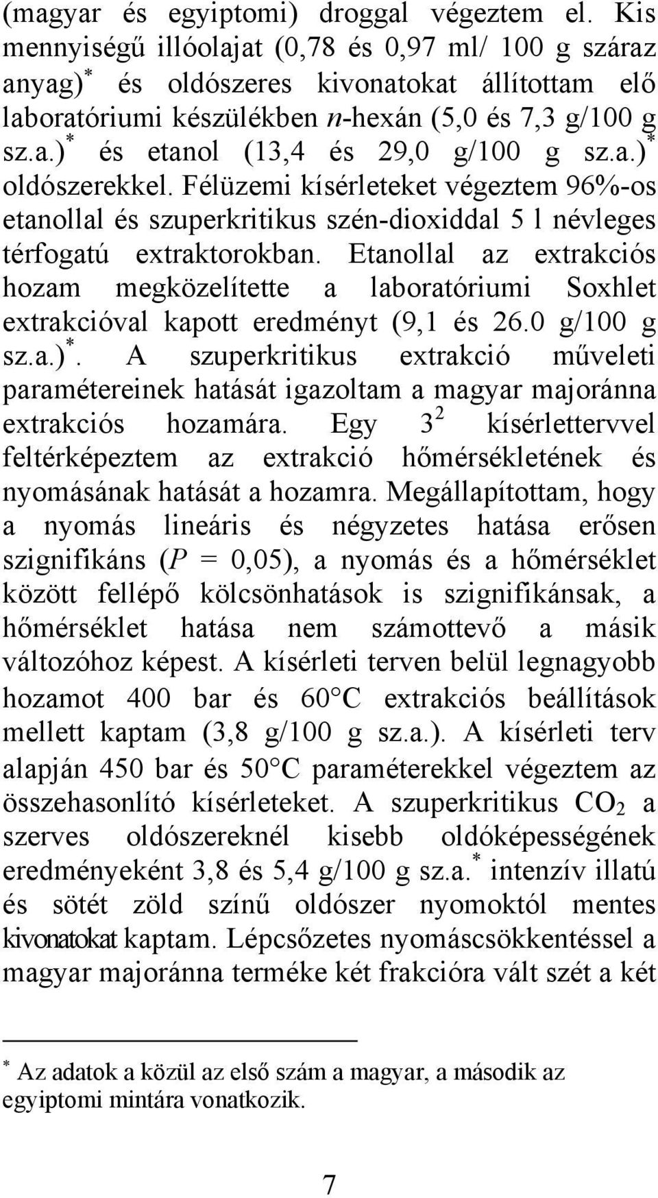 a.) * oldószerekkel. Félüzemi kísérleteket végeztem 96%-os etanollal és szuperkritikus szén-dioxiddal 5 l névleges térfogatú extraktorokban.