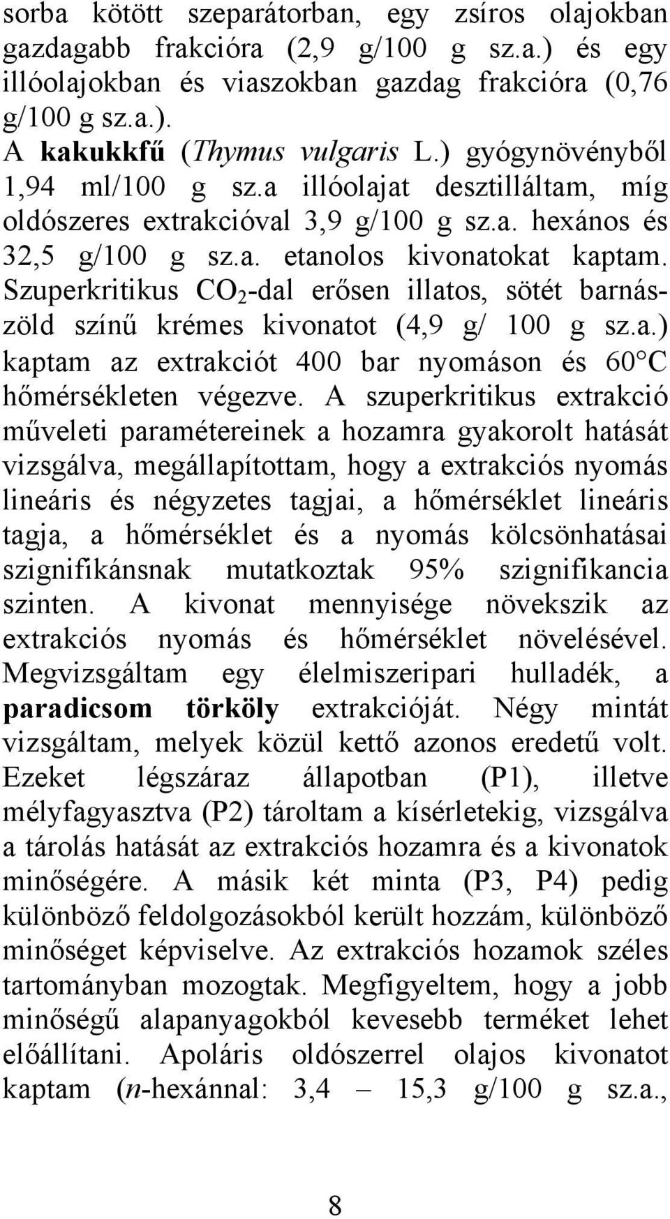 Szuperkritikus CO 2 -dal erősen illatos, sötét barnászöld színű krémes kivonatot (4,9 g/ 100 g sz.a.) kaptam az extrakciót 400 bar nyomáson és 60 C hőmérsékleten végezve.