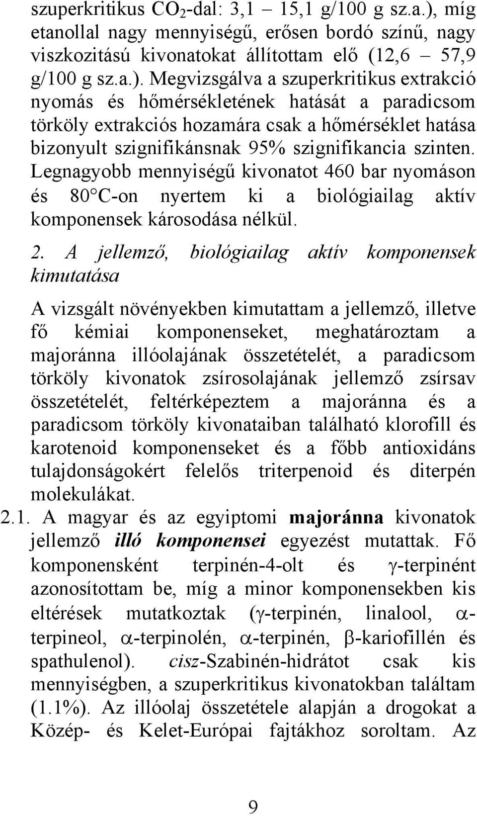 Megvizsgálva a szuperkritikus extrakció nyomás és hőmérsékletének hatását a paradicsom törköly extrakciós hozamára csak a hőmérséklet hatása bizonyult szignifikánsnak 95% szignifikancia szinten.