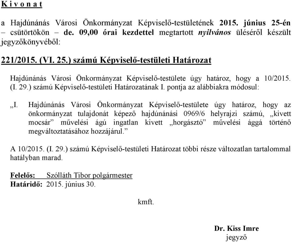 Hajdúnánás Városi Önkormányzat Képviselő-testülete úgy határoz, hogy az önkormányzat tulajdonát képező hajdúnánási 0969/6 helyrajzi számú, kivett mocsár