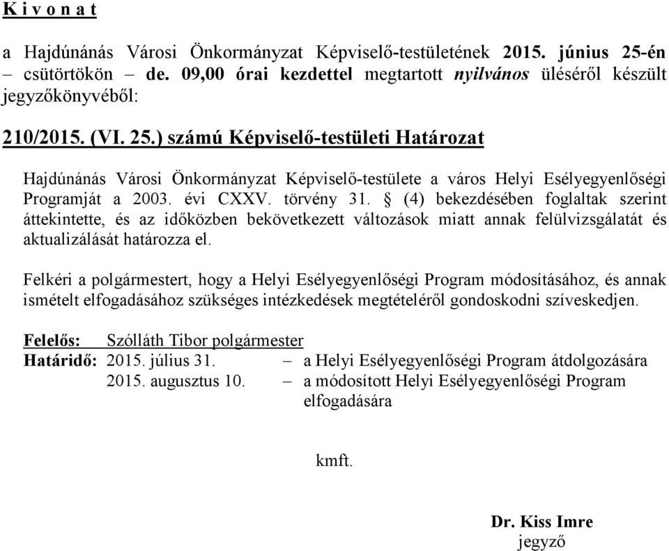 (4) bekezdésében foglaltak szerint áttekintette, és az időközben bekövetkezett változások miatt annak felülvizsgálatát és aktualizálását határozza el.