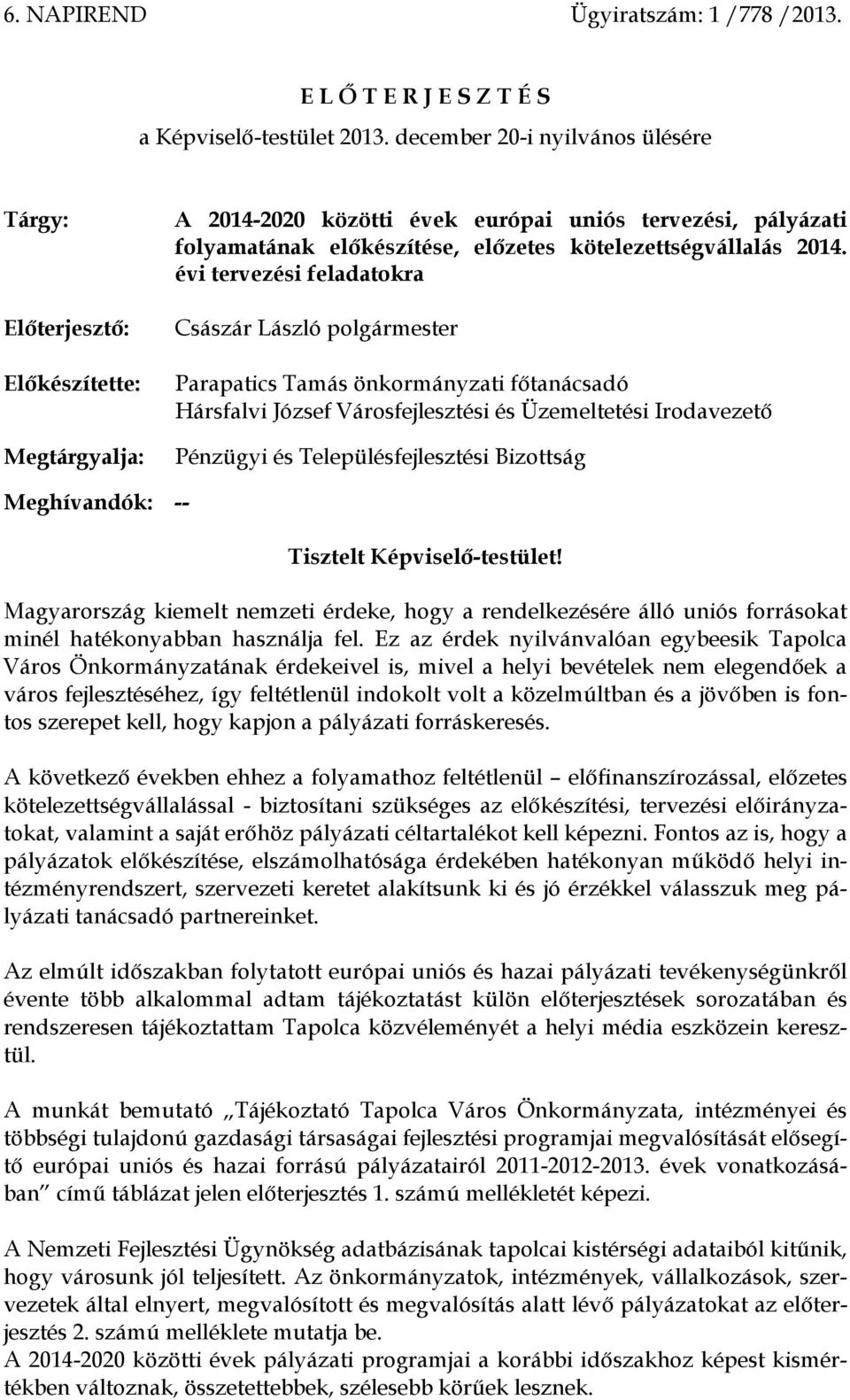 2014. évi tervezési feladatokra Császár László polgármester Parapatics Tamás önkormányzati főtanácsadó Hársfalvi József Városfejlesztési és Üzemeltetési Irodavezető Pénzügyi és Településfejlesztési