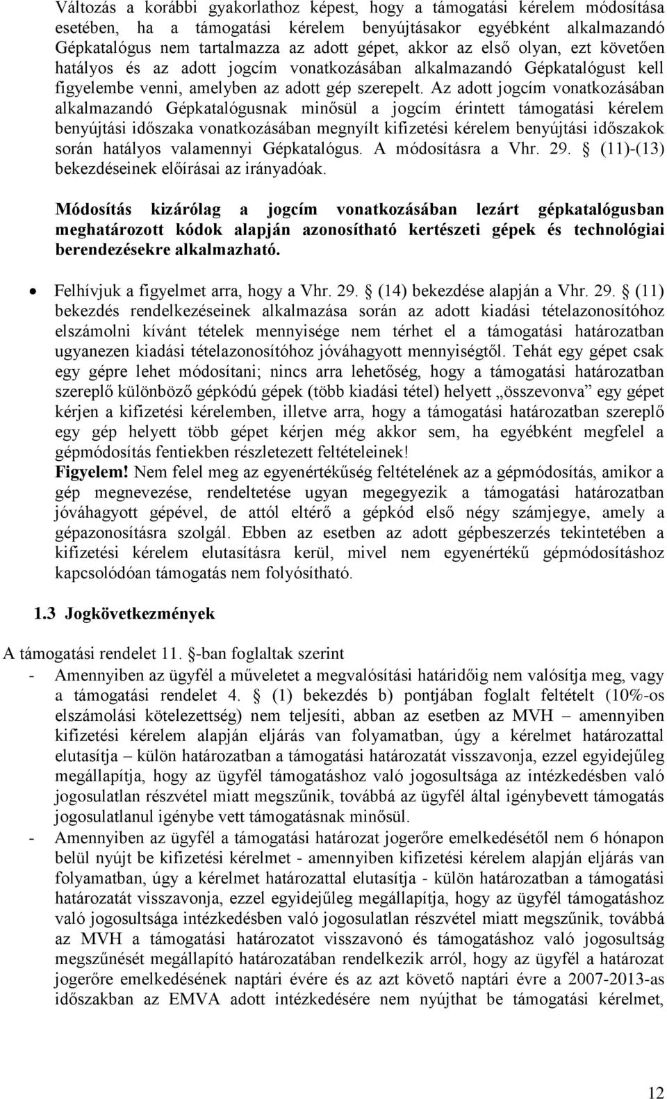 Az adott jogcím vonatkozásában alkalmazandó Gépkatalógusnak minősül a jogcím érintett támogatási kérelem benyújtási időszaka vonatkozásában megnyílt kifizetési kérelem benyújtási időszakok során