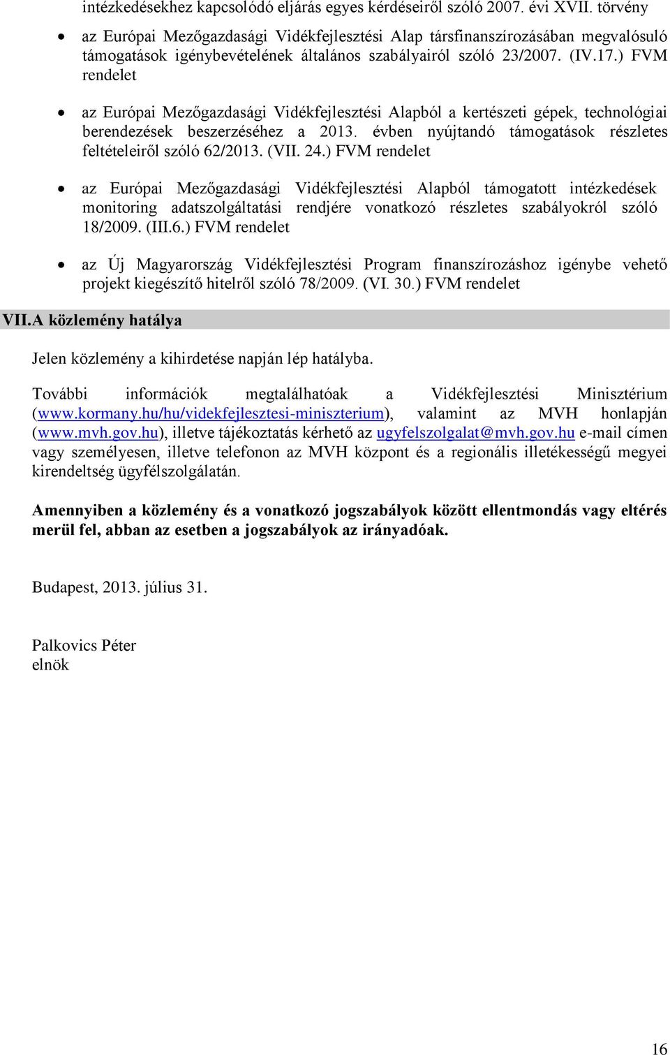 ) FVM rendelet az Európai Mezőgazdasági Vidékfejlesztési Alapból a kertészeti gépek, technológiai berendezések beszerzéséhez a 2013. évben nyújtandó támogatások részletes feltételeiről szóló 62/2013.