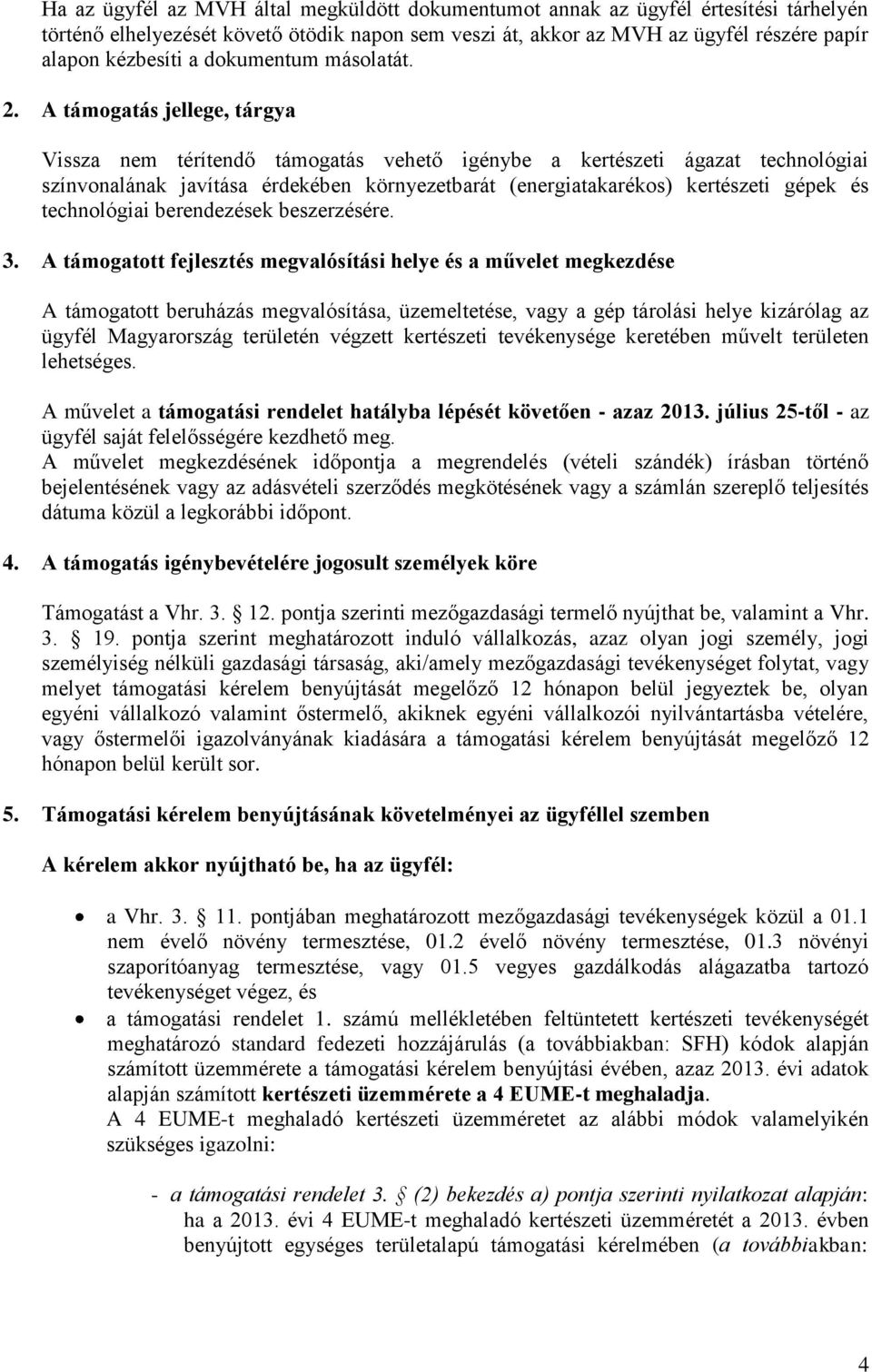 A támogatás jellege, tárgya Vissza nem térítendő támogatás vehető igénybe a kertészeti ágazat technológiai színvonalának javítása érdekében környezetbarát (energiatakarékos) kertészeti gépek és